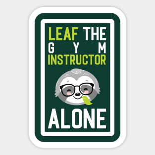 Funny Gym Instructor Pun - Leaf me Alone - Gifts for Gym Instructors Sticker